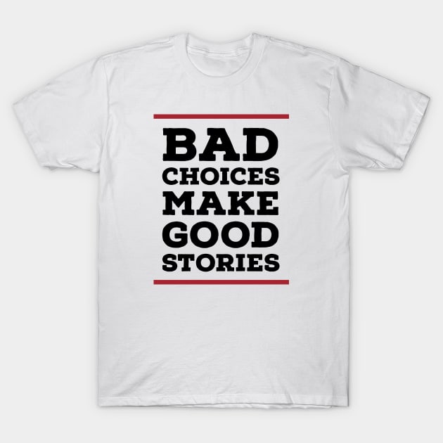 Bad choices make good stories T-Shirt by Zitargane